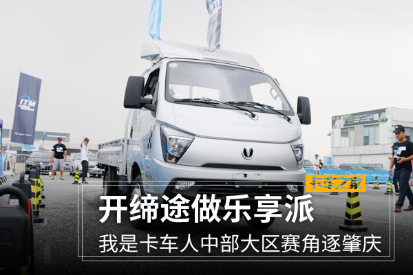 开缔途做乐享派 我是卡车人中部大区赛角逐肇庆