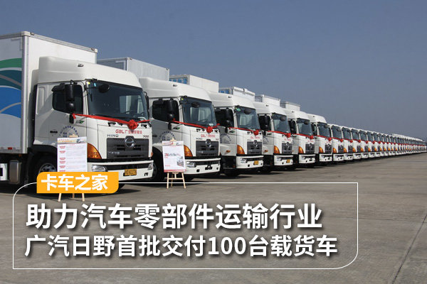 刚交100台又订100台 广汽日野打入汽车零部件运输市场