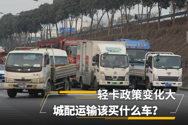 轻卡政策变化大 城配运输该买什么车？