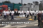 不让大车下高速他把收费站堵了 图什么