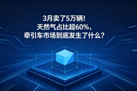 3月卖了5万辆！天然气占比超60%，牵引车市场到底发生了什么？