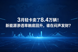 3月轻卡卖了8.4万辆！新能源渗透率触底回升，谁在闷声发财？