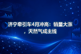 济宁牵引车4月冲高：销量大涨，天然气成主线