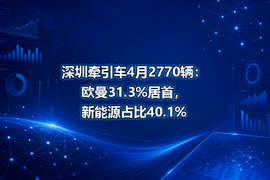 深圳牵引车4月2770辆:欧曼31.3%居首,新能源占比40.1%
