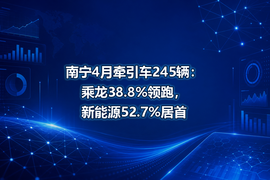 南宁4月牵引车245辆：乘龙38.8%领跑，新能源52.7%居首