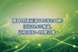 南昌4月新能源VAN车290辆:江铃22.8%居首,远程守住1-4月累计第一