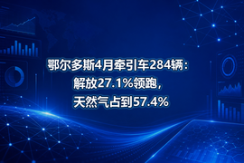 鄂尔多斯4月牵引车284辆：解放27.1%领跑，天然气占到57.4%