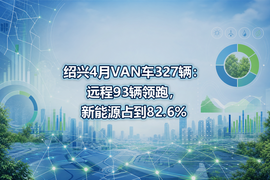 绍兴4月VAN车327辆:远程93辆领跑,新能源占到82.6%