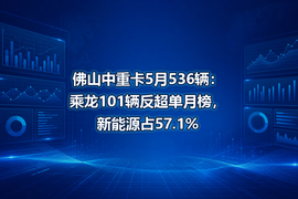 佛山中重卡5月536辆:乘龙101辆反超单月榜,新能源占57.1%