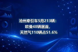 沧州牵引车5月213辆:欧曼48辆居首,天然气110辆占51.6%