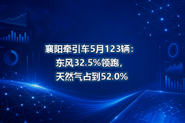 襄阳牵引车5月123辆:东风32.5%领跑,天然气占到52.0%