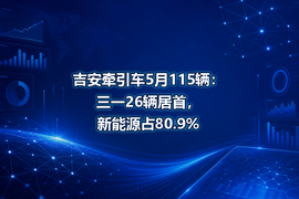 吉安牵引车5月115辆：三一26辆居首，新能源占80.9%