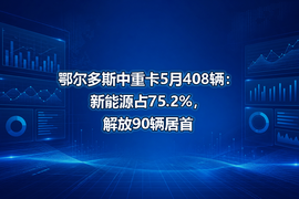鄂尔多斯中重卡5月408辆:新能源占75.2%,解放90辆居首