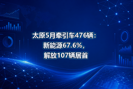 太原5月牵引车476辆:新能源67.6%,解放107辆居首