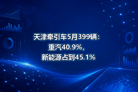 天津牵引车5月399辆：重汽40.9%，新能源占到45.1%