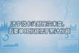 济宁微卡头部座次未变，五菱单月份额低于累计份额