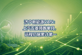 济宁新能源VAN：上汽五菱领跑单月，远程仍居累计第一