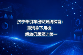 济宁牵引车出现双线榜首:重汽拿下月榜,解放仍居累计第一