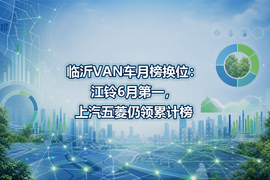 临沂VAN车月榜换位:江铃6月第一,上汽五菱仍领累计榜