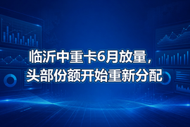 临沂中重卡6月放量,头部份额开始重新分配