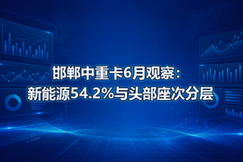 邯郸中重卡6月观察：新能源54.2%与头部座次分层