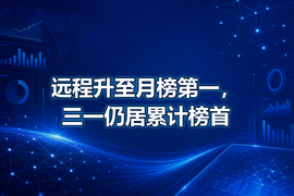 远程升至月榜第一，三一仍居累计榜首