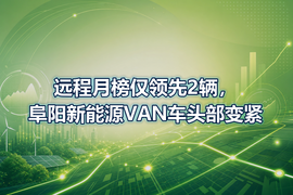 远程月榜仅领先2辆,阜阳新能源VAN车头部变紧