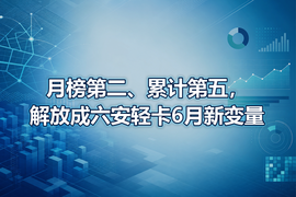 月榜第二、累计第五，解放成六安轻卡6月新变量