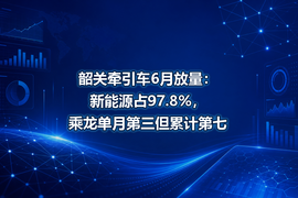 韶关牵引车6月放量：新能源占97.8%，乘龙单月第三但累计第七