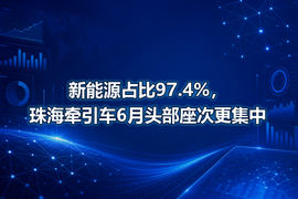 新能源占比97.4%，珠海牵引车6月头部座次更集中