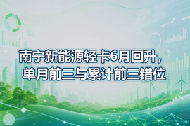 南宁新能源轻卡6月回升，单月前三与累计前三错位