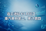 连云港轻卡6月回正,重汽单月第三、累计第四
