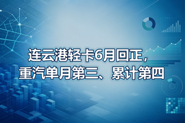 连云港轻卡6月回正，重汽单月第三、累计第四