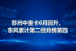 苏州中重卡6月回升,东风累计第二但月榜第四