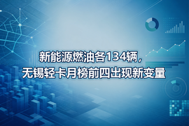 新能源燃油各134辆,无锡轻卡月榜前四出现新变量