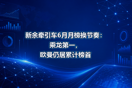 新余牵引车6月月榜换节奏：乘龙第一，欧曼仍居累计榜首