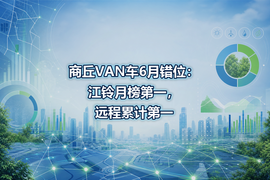 商丘VAN车6月错位:江铃月榜第一,远程累计第一