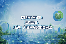南阳市VAN车：远程居首，江铃、大通单月势能更突出