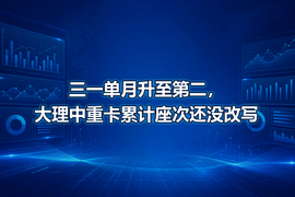 三一单月升至第二,大理中重卡累计座次还没改写