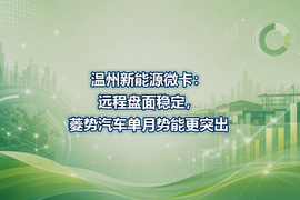 温州新能源微卡:远程盘面稳定,菱势汽车单月势能更突出