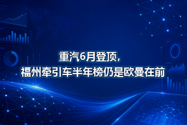 重汽6月登顶，福州牵引车半年榜仍是欧曼在前