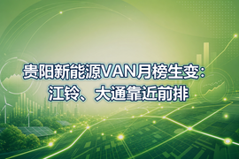 贵阳新能源VAN月榜生变：江铃、大通靠近前排