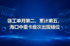 徐工单月第二、累计第五,海口中重卡座次出现错位