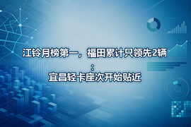 江铃月榜第一，福田累计只领先2辆：宜昌轻卡座次开始贴近