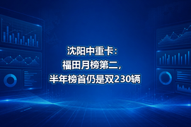 沈阳中重卡:福田月榜第二,半年榜首仍是双230辆