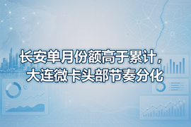 长安单月份额高于累计，大连微卡头部节奏分化