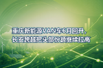 重庆新能源VAN车6月回升,长安跨越把头部份额继续拉高
