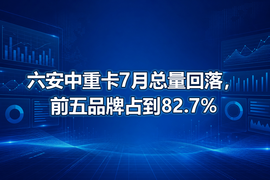 六安中重卡7月总量回落，前五品牌占到82.7%