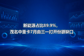 新能源占比89.9%,茂名中重卡7月由三一打开份额缺口