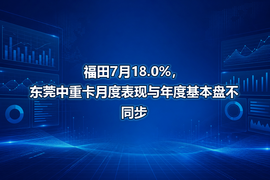 福田7月18.0%,东莞中重卡月度表现与年度基本盘不同步